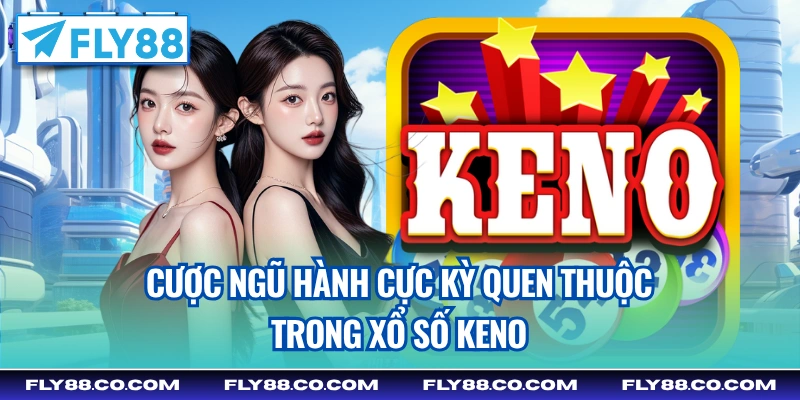 Cược Ngũ Hành cực kỳ quen thuộc trong xổ số Keno