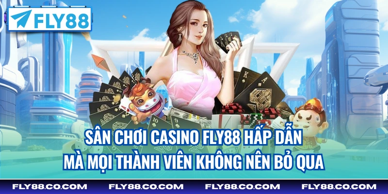 Sân chơi Casino Fly88 hấp dẫn mà mọi thành viên không nên bỏ qua